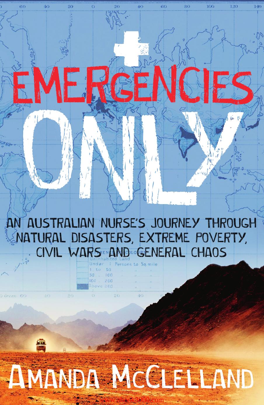 Emergencies Only: An Australian Nurse's Journey through Natural Disasters, Extreme Poverty, Civil Wars and General Chaos by Unknow