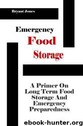 Emergency Food Storage - a Primer on Long Term Food Storage and Emergency Preparedness by Bryant Jones