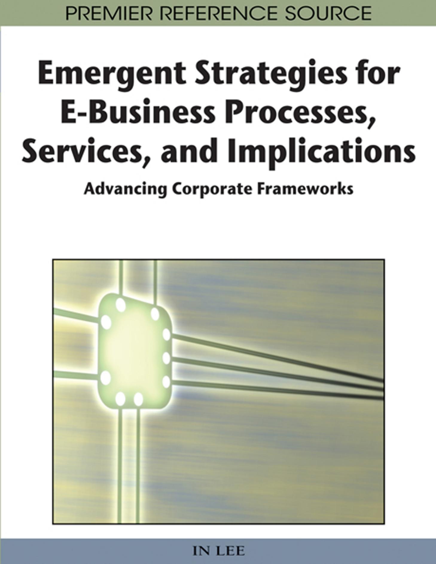 Emergent Strategies for E-Business Processes, Services and Implications: Advancing Corporate Frameworks by In Lee In Lee