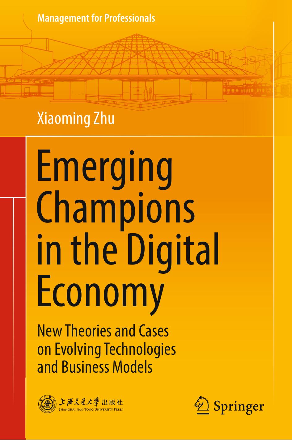 Emerging Champions in the Digital Economy: New Theories and Cases on Evolving Technologies and Business Models by Xiaoming Zhu