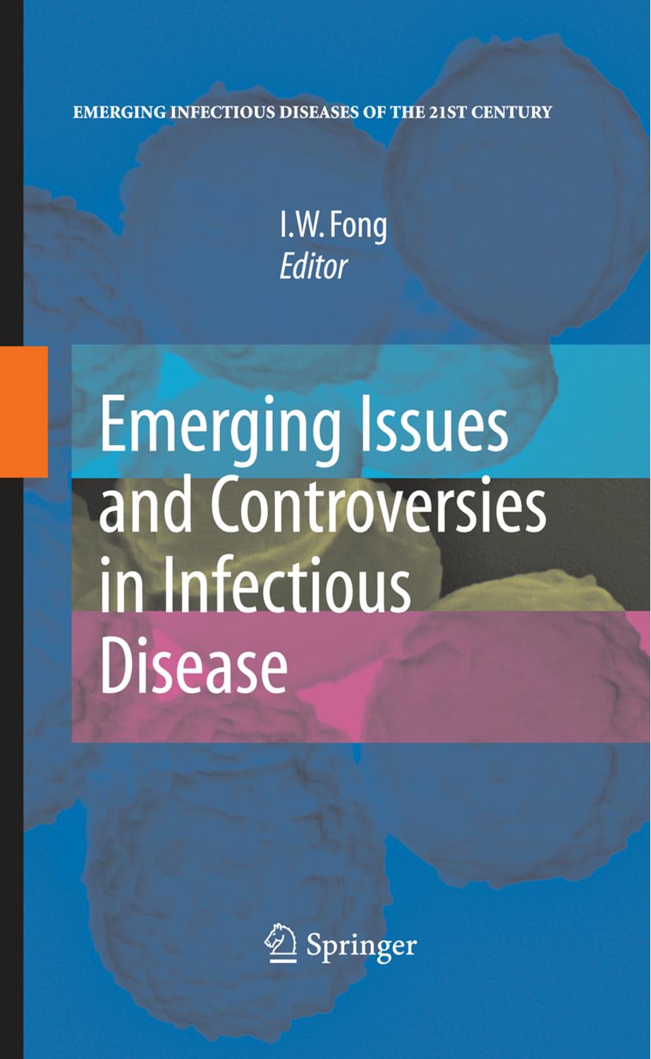 Emerging Issues and Controversies in Infectious Disease by I. W. Fong (eds.)