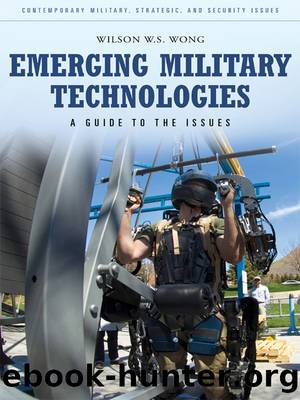 Emerging Military Technologies: A Guide to the Issues by Wilson W. S. Wong