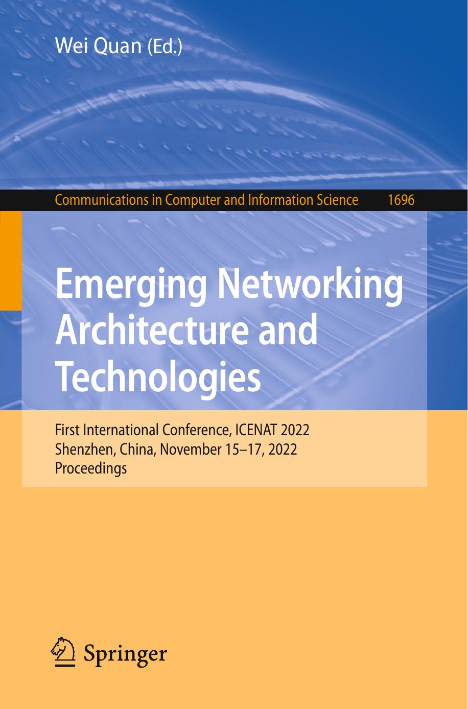 Emerging Networking Architecture and Technologies. First International Conference, ICENAT 2022 Shenzhen, China, November 15â17, 2022 Proceedings by Wei Quan