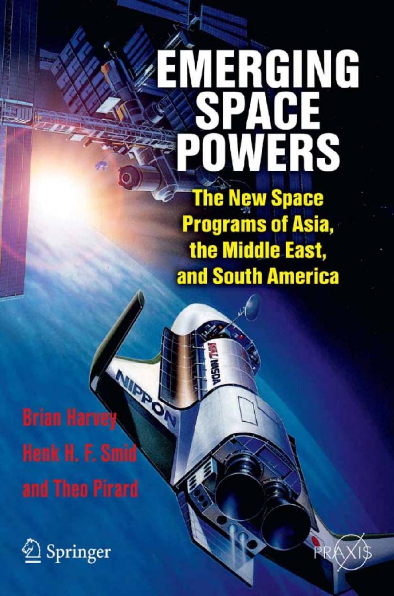 Emerging Space Powers: The New Space Programs of Asia, the Middle East and South-America by Brian Harvey Henk H. F. Smid Theo Pirard