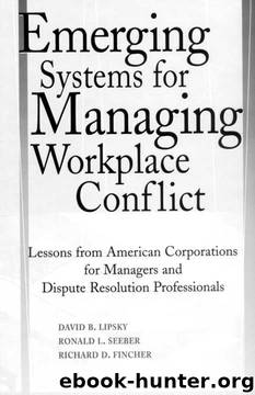 Emerging Systems for Managing Workplace Conflict: Lessons from American Corporations for Managers and Dispute Resolution Professionals by David B. Lipsky;Ronald L. Seeber;Richard Fincher