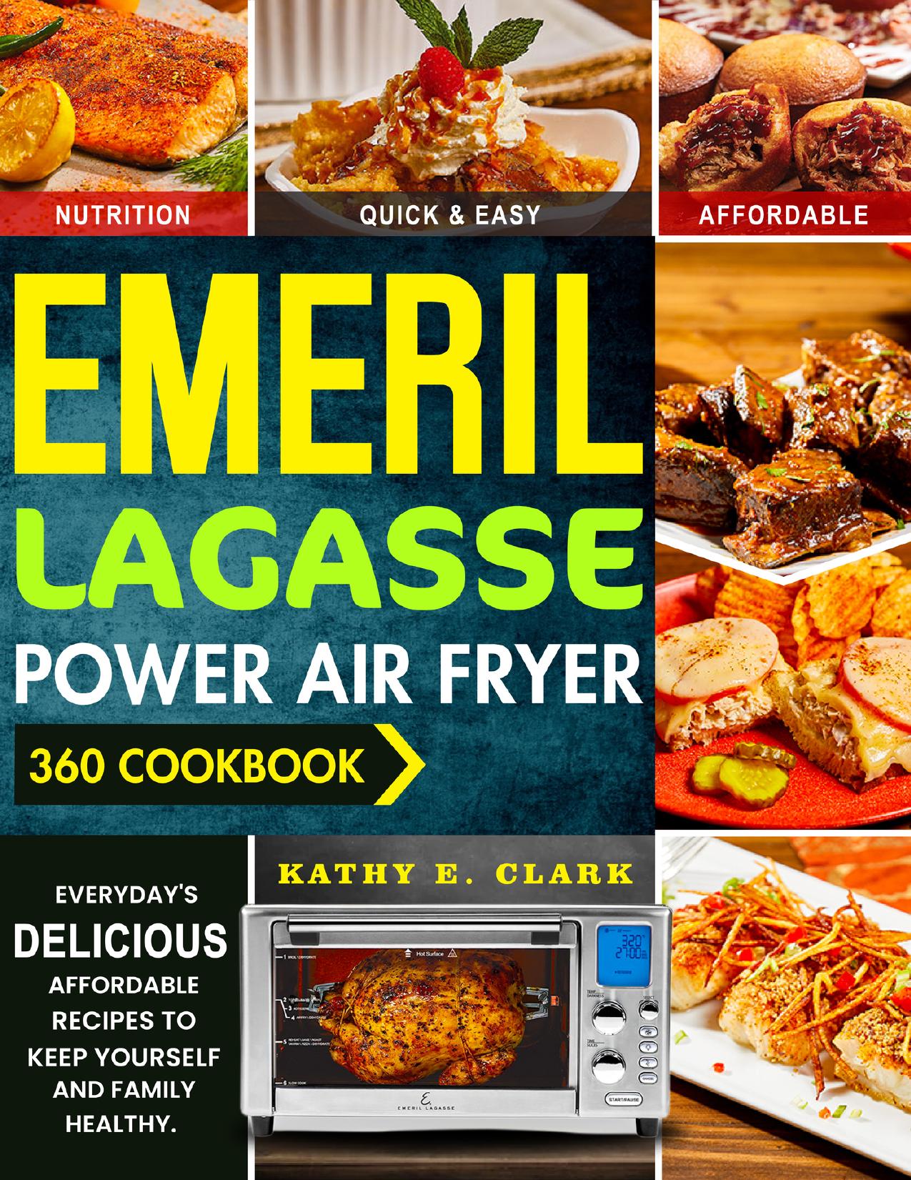 Emeril Lagasse Power Air Fryer 360 Cookbook: Budget-Friendly Tasty Recipes for Your Family. Keep Yourself Healthy and Have a Happy Lifestyle by Clark Kathy E