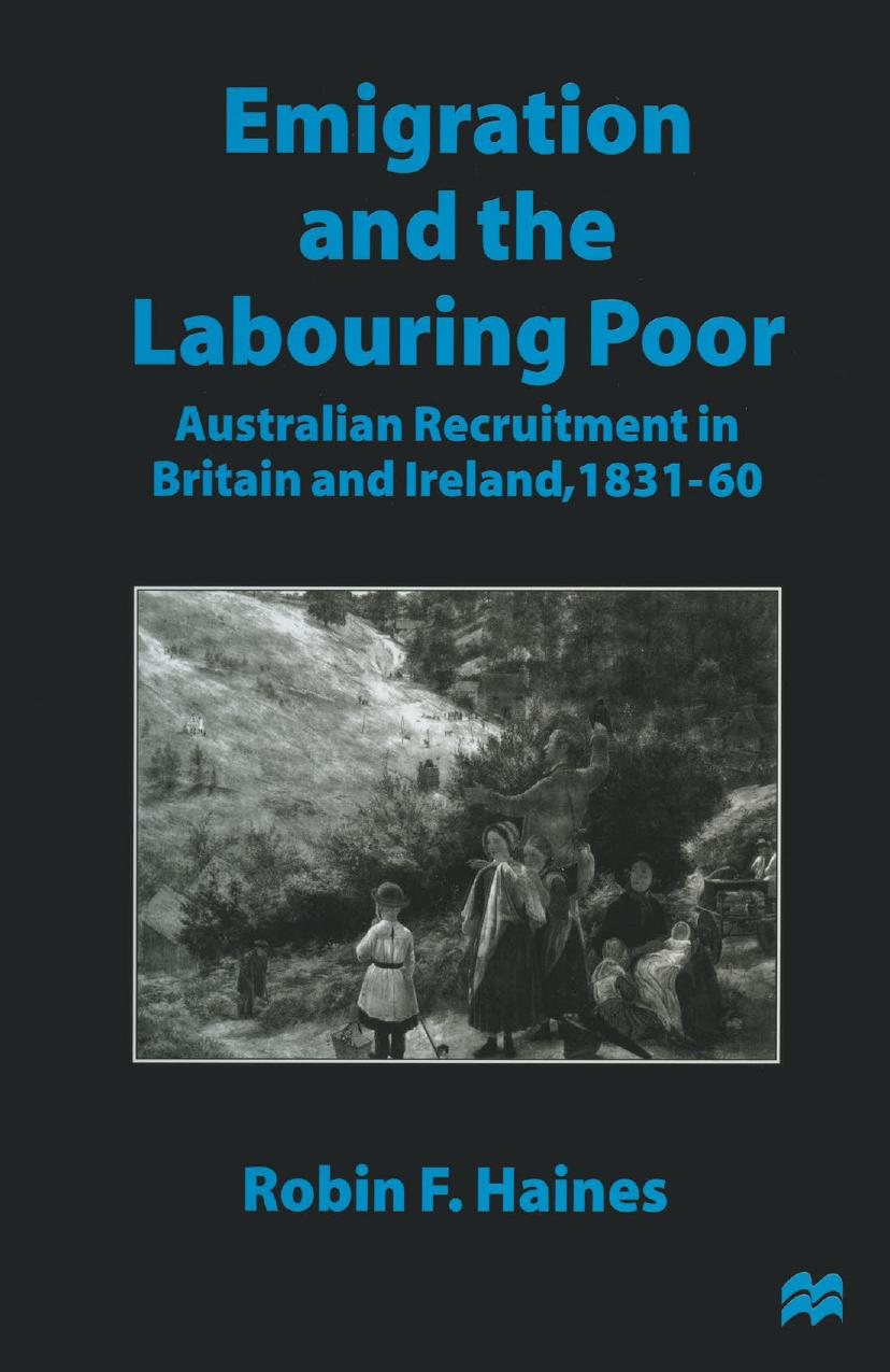 Emigration and the Labouring Poor: Australian Recruitment in Britain and Ireland, 1831â60 by Robin F. Haines (auth.)