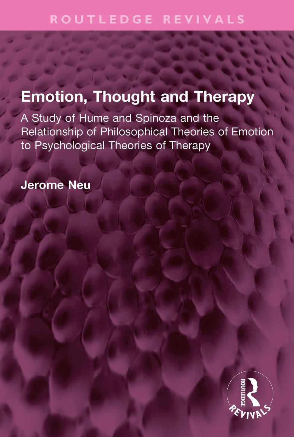 Emotion, Thought and Therapy; A Study of Hume and Spinoza and the Relationship of Philosophical Theories of Emotion to Psychological Theories of Therapy by Jerome Neu