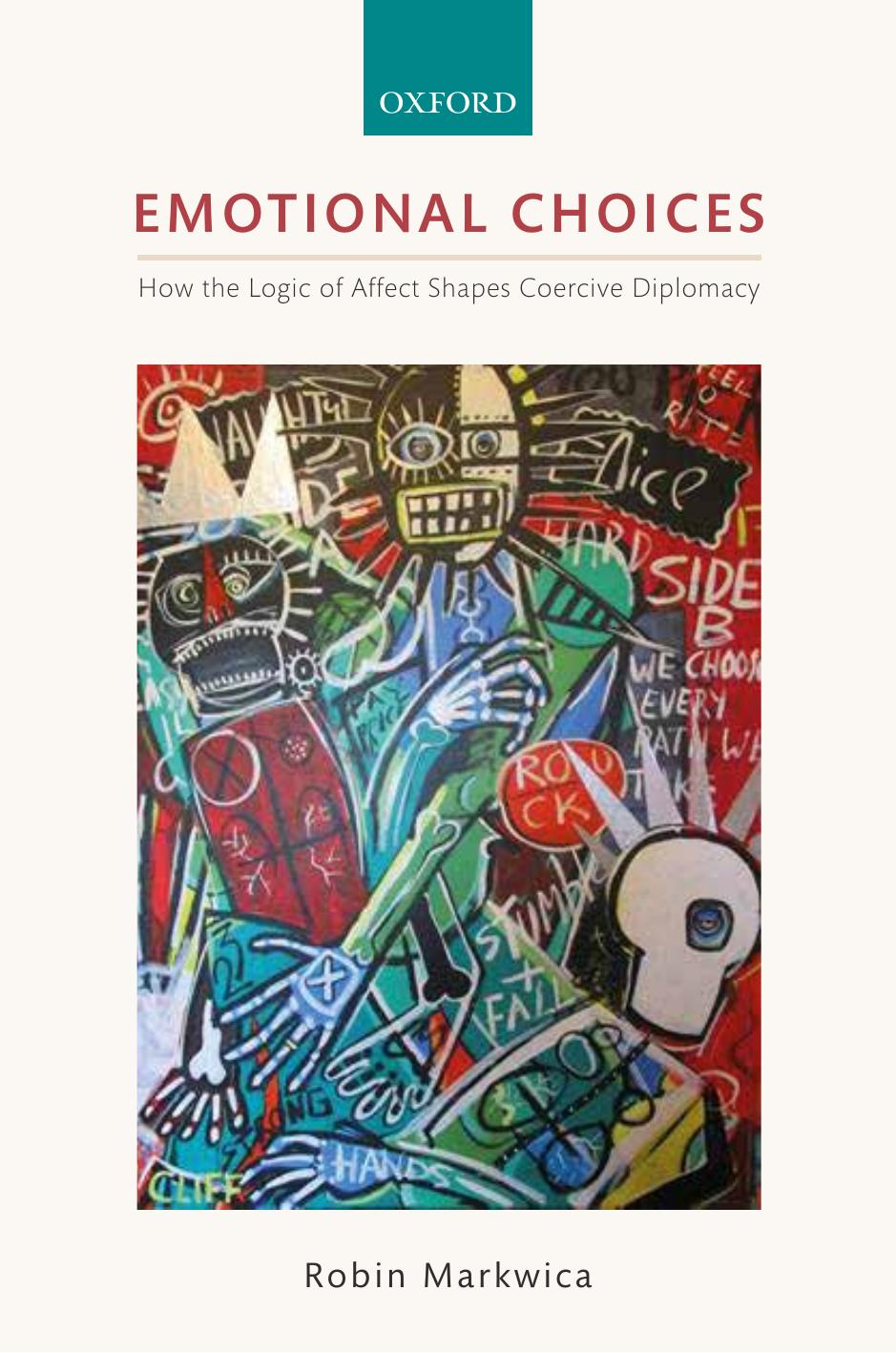 Emotional Choices: How the Logic of Affect Shapes Coercive Diplomacy by Robin Markwica