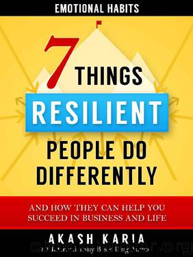 Emotional Habits: The 7 Things Resilient People Do Differently (And How They Can Help You Succeed in Business and Life) by Akash Karia
