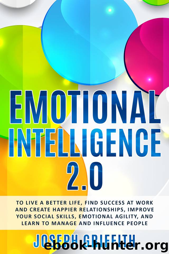 Emotional Intelligence 2.0: To live a better life, find Success at work and create happier Relationships, Improve your Social Skills, Emotional Agility, and learn to manage and Influence People by Griffith Joseph