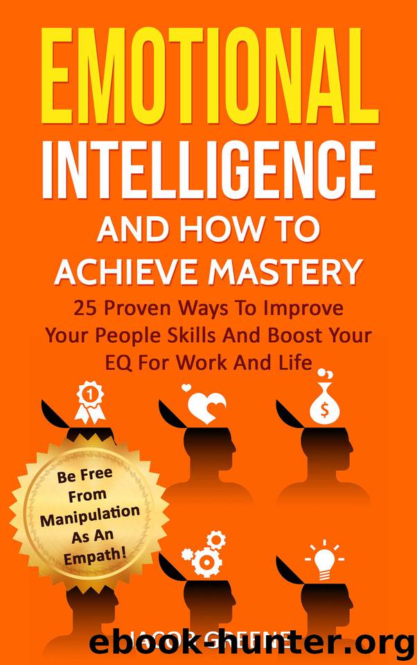 Emotional Intelligence And How To Achieve Mastery : 25 Proven Ways To Improve Your People Skills And Boost Your EQ For Work And Life: Be Free From Manipulation As An Empath! by Greene Jacob