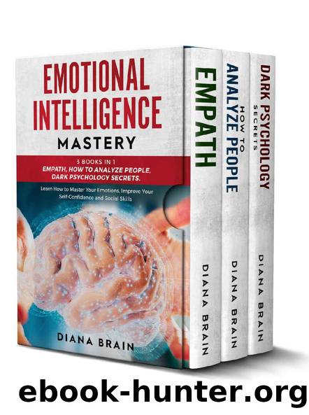 Emotional Intelligence Mastery: This Book Includes: Empath, How to Analyze People, Dark Psychology Secrets. Learn How to Master Your Emotions, Improve Your Self-Confidence and Social Skills by Diana Brain