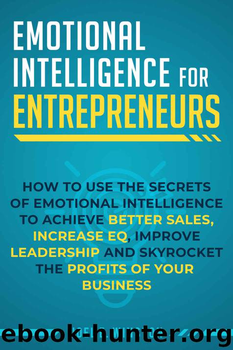 Emotional Intelligence for Entrepreneurs: How to Use the Secrets of Emotional Intelligence to Achieve Better Sales, Increase EQ, Improve Leadership, and Skyrocket the Profits of Your Business by Joel E. Winston