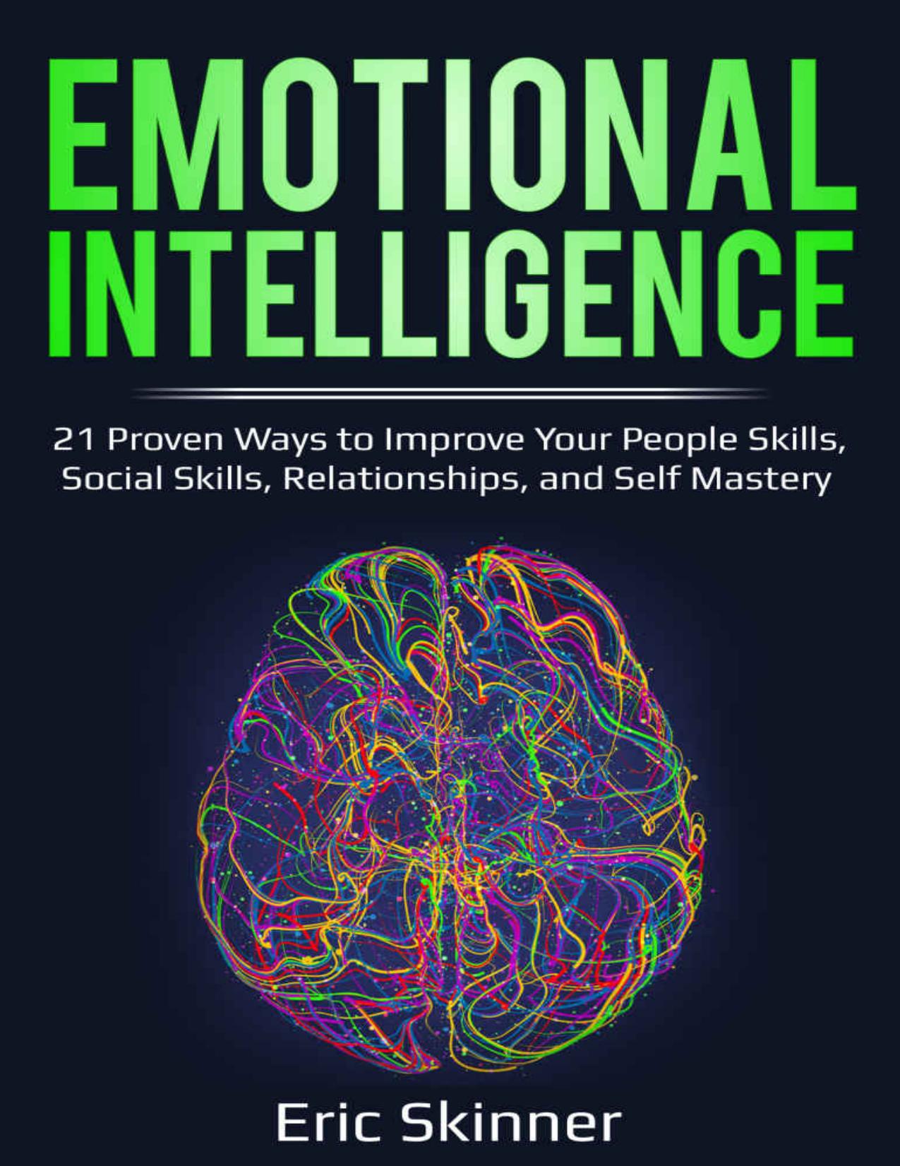 Emotional Intelligence: 21 Proven Ways to Improve Your People Skills, Social Skills, Relationships, and Self-Mastery by Eric Skinner