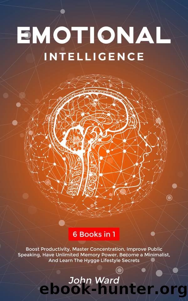 Emotional Intelligence: 6 Books in 1- Boost Productivity, Master Concentration, Improve Public Speaking, Have Unlimited Memory Power, Become a Minimalist, And Learn The Hygge Lifestyle Secrets by Ward John