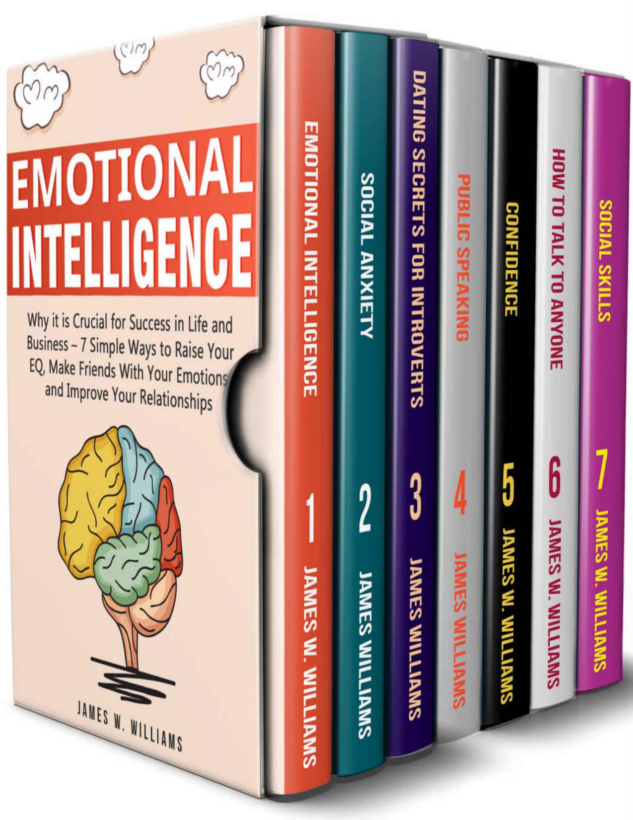 Emotional Intelligence: A Collection of 7 Books in 1 - Emotional Intelligence, Social Anxiety, Dating for Introverts, Public Speaking, Confidence, How to Talk to Anyone, and Social Skills by James W. Williams