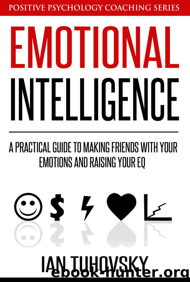 Emotional Intelligence: A Practical Guide to Making Friends with Your Emotions and Raising Your EQ (Positive Psychology Coaching Series Book 8) by Tuhovsky Ian
