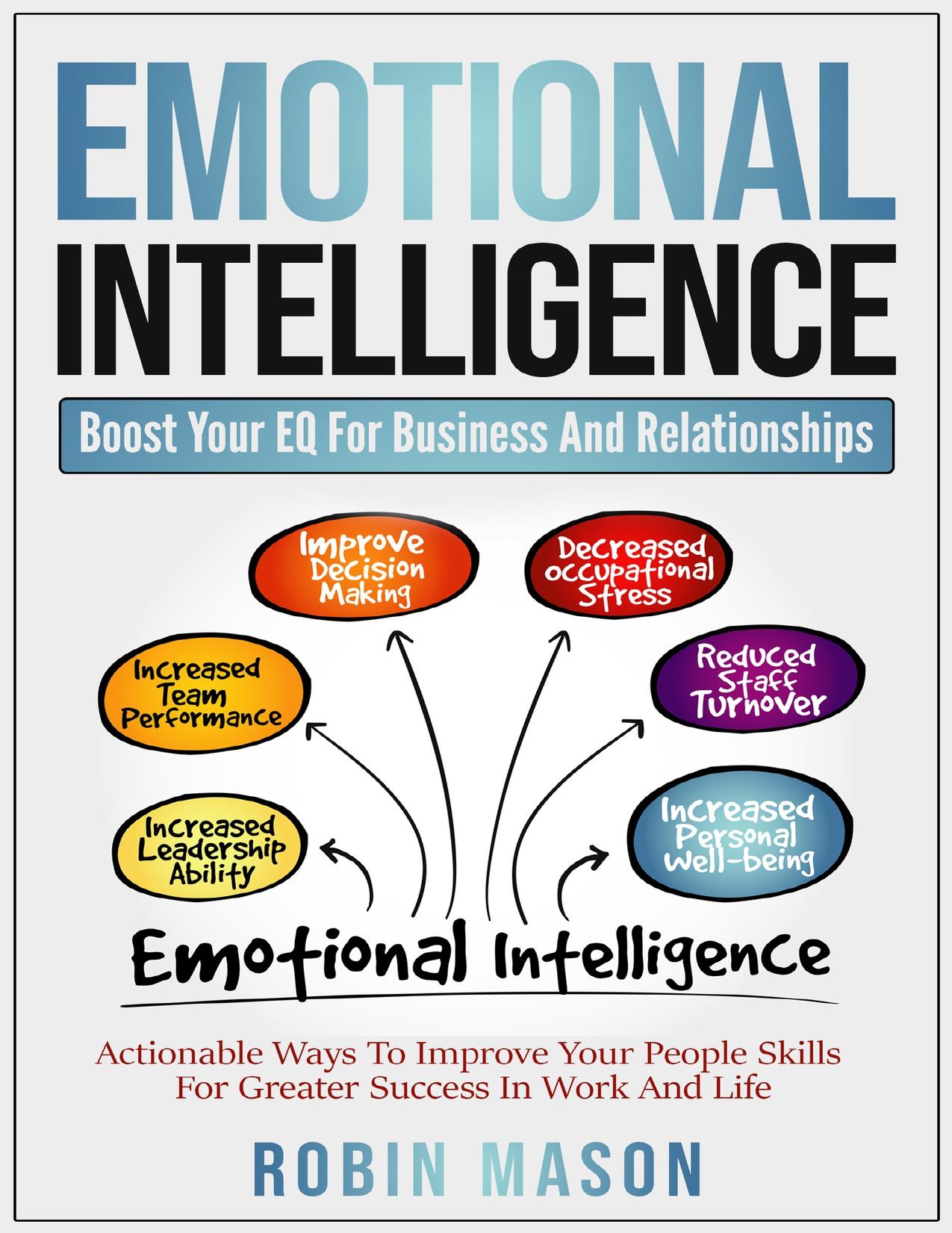 Emotional Intelligence: Boost Your EQ For Business And Relationships: Actionable Ways To Improve Your People Skills For Greater Success In Work And Life by Mason Robin