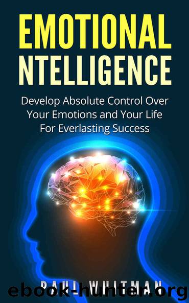 Emotional Intelligence: Develop Absolute Control Over Your Emotions and Your Life For Everlasting Success (Emotional Mastery,) by Whitman Paul