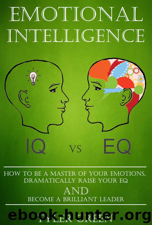Emotional Intelligence: How To Be A Master Of Your Emotions, Dramatically Raise Your EQ And Become Brilliant Leader by Green Tyler