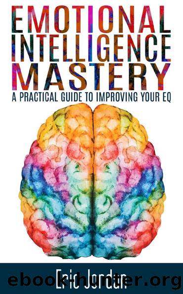 Emotional Intelligence: Mastery - A Practical Guide To Improving Your EQ (Social Skills, Business Skills, Success, Confidence, Relationships) by Eric Jordan