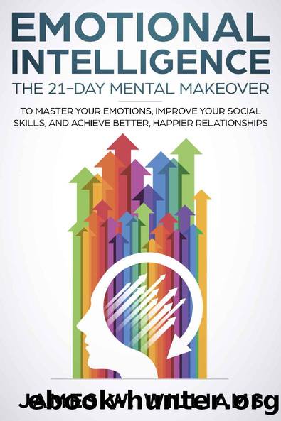 Emotional Intelligence: The 21-Day Mental Makeover to Master Your Emotions, Improve Your Social Skills, and Achieve Better, Happier Relationships by James W. Williams