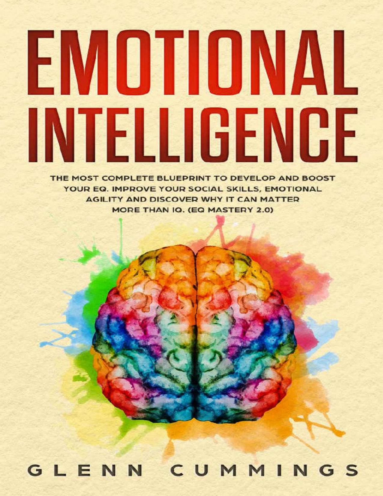 Emotional Intelligence: The Most Complete Blueprint to Develop And Boost Your EQ. Improve Your Social Skills, Emotional Agility and Discover Why it Can Matter More Than IQ. (EQ Mastery 2.0) by Glenn Cummings