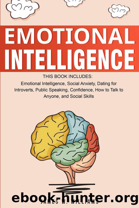 Emotional Intelligence: Why It Is Crucial for Success in Life and Business - 7 Simple Ways to Raise Your Eq, Make Friends With Your Emotions, by James W. Williams