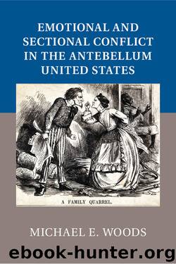 Emotional and Sectional Conflict in the Antebellum United States by Michael E. Woods