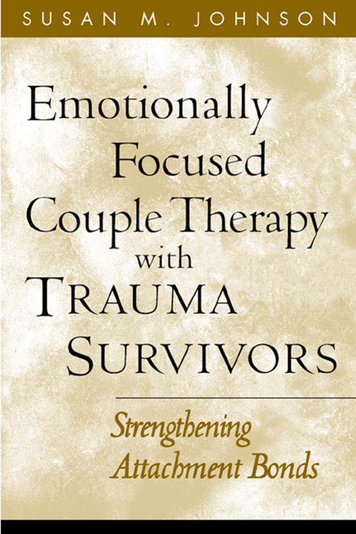 Emotionally Focused Couple Therapy with Trauma Survivors: Strengthening Attachment Bonds by Susan M. Johnson