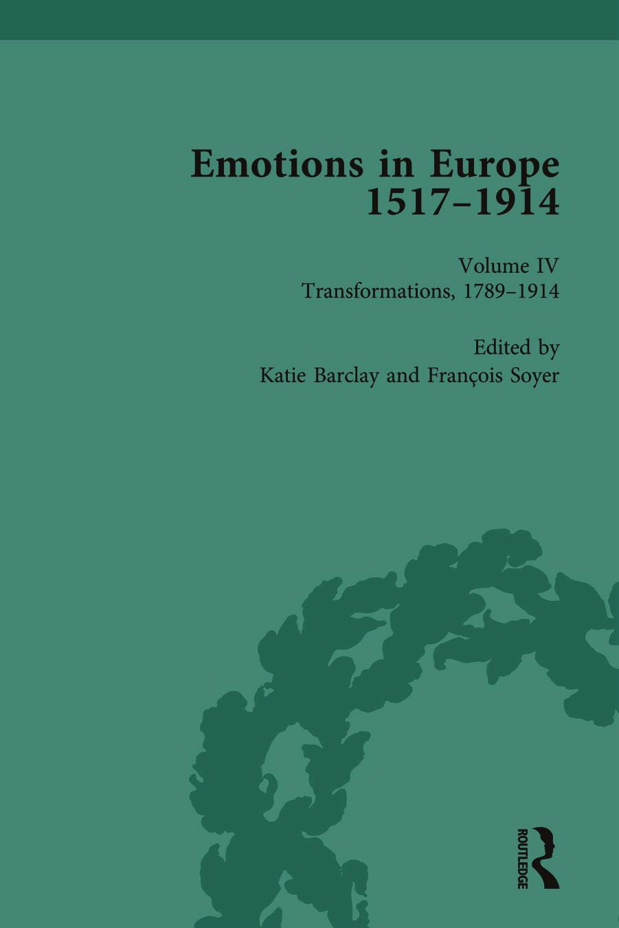 Emotions in Europe 1517â1914, Volume IV: Transformations, 1789â1914 by Katie Barclay François Soyer