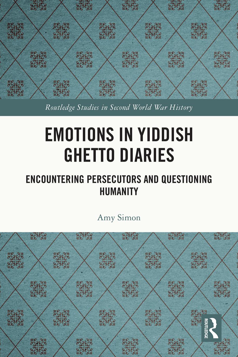 Emotions in Yiddish Ghetto Diaries: Encountering Persecutors and Questioning Humanity by Amy Simon