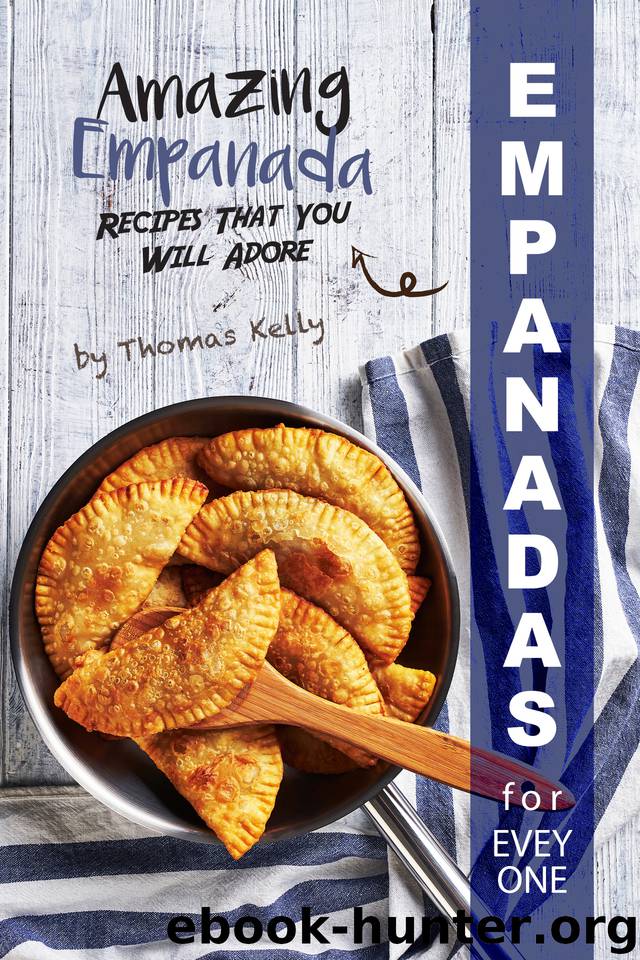 Empanadas for Everyone: Amazing Empanada Recipes That You Will Adore by Kelly Thomas