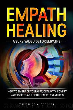 Empath Healing: A Survival Guide For Empaths. How To Embrace Your Gift, Deal With Covert Narcissists And Dodge Energy Vampires. by Theresa Evans