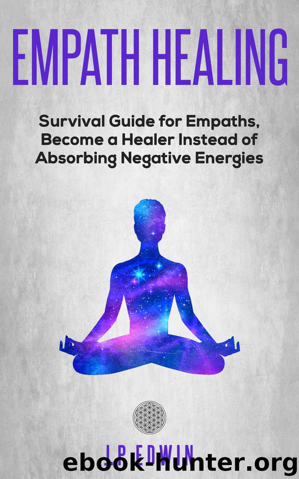 Empath healing: Survival Guide for Empaths, Become a Healer Instead of Absorbing Negative Energies by Edwin J.P