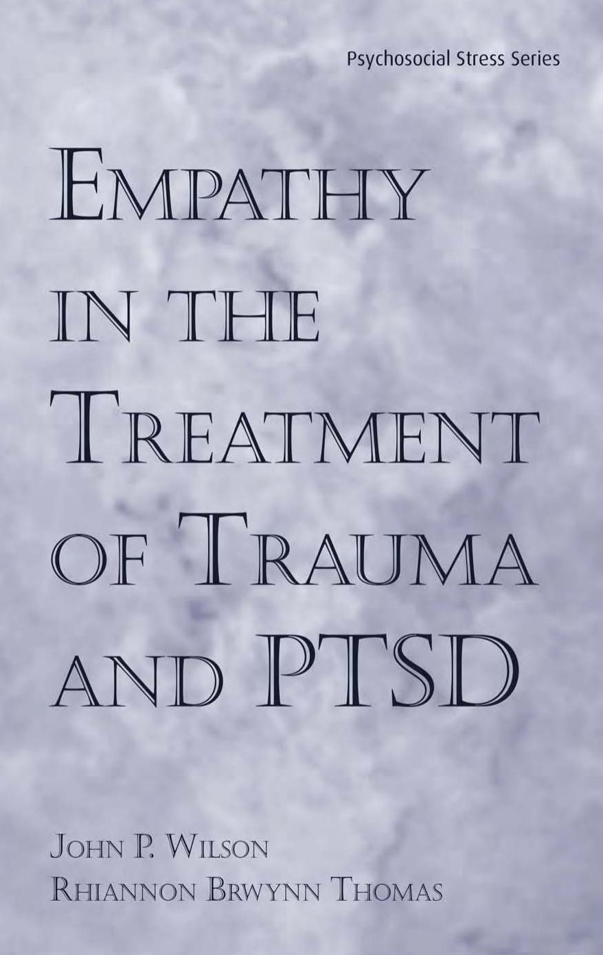 Empathy in the Treatment of Trauma and PTSD (Series in Psychosocial Stress) by Ph.D. J Wilson