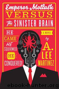 Emperor Mollusk Versus the Sinister Brain by A. Lee Martinez