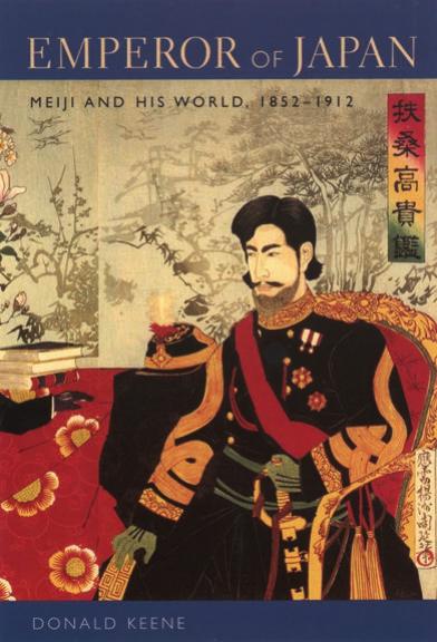 Emperor of Japan: Meiji and his world, 1852â1912 by Donald Keene