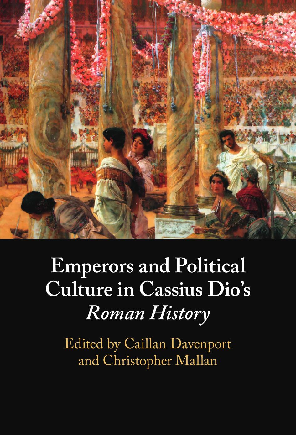 Emperors and Political Culture in Cassius Dio's Roman History by Caillan Davenport & Christopher Mallan