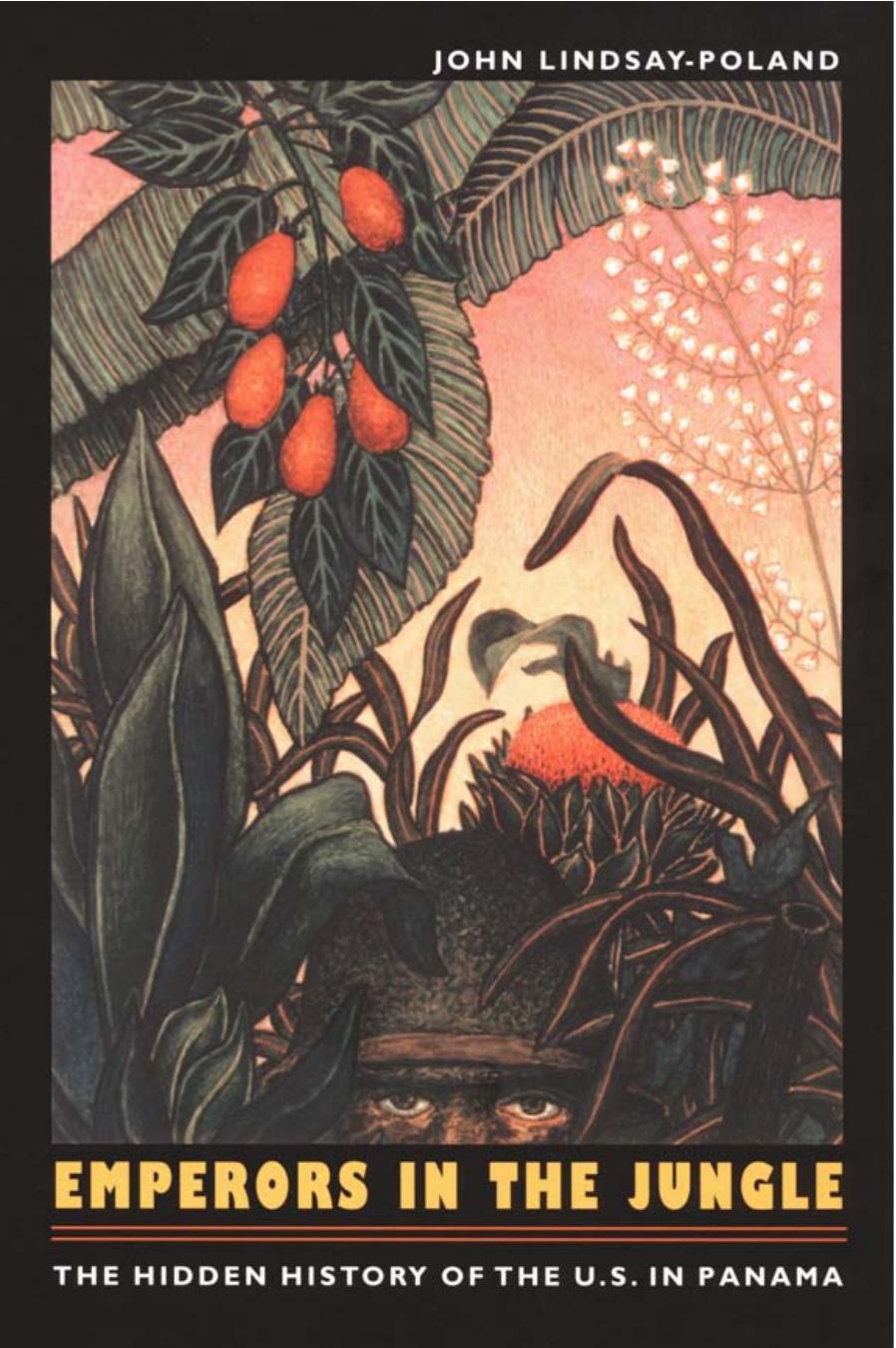 Emperors in the Jungle: The Hidden History of the U.S. in Panama by John Lindsay-Poland