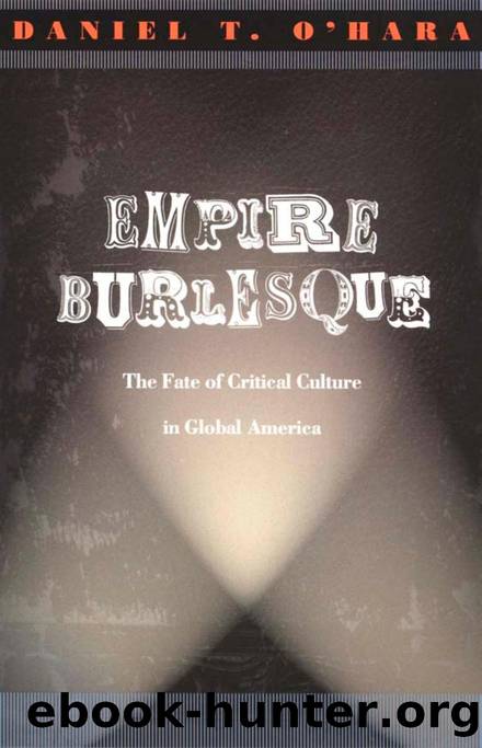 Empire Burlesque : The Fate of Critical Culture in Global America by Daniel T. O'Hara; Donald E. Pease