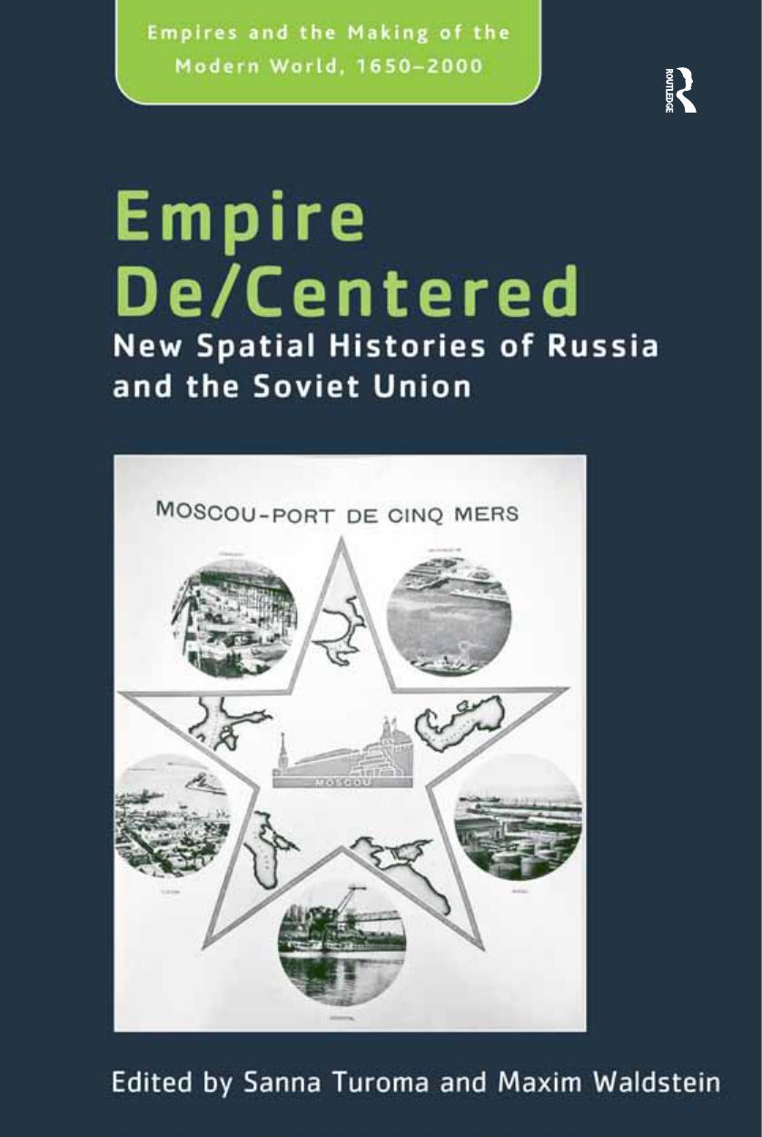 Empire De/Centered: New Spatial Histories of Russia and the Soviet Union by Maxim Waldstein Sanna Turoma