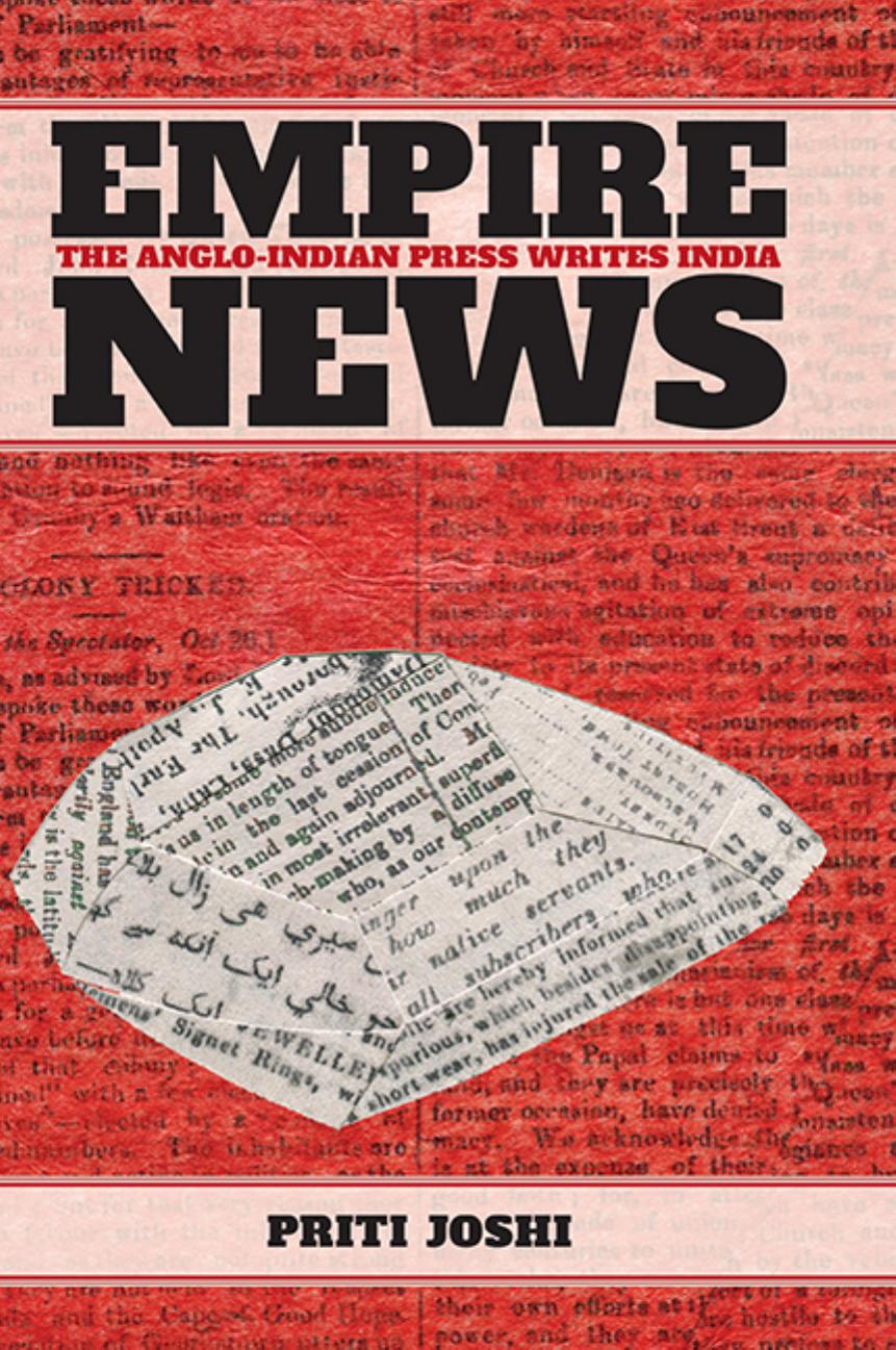 Empire News: The Anglo-Indian Press Writes India by Priti Joshi