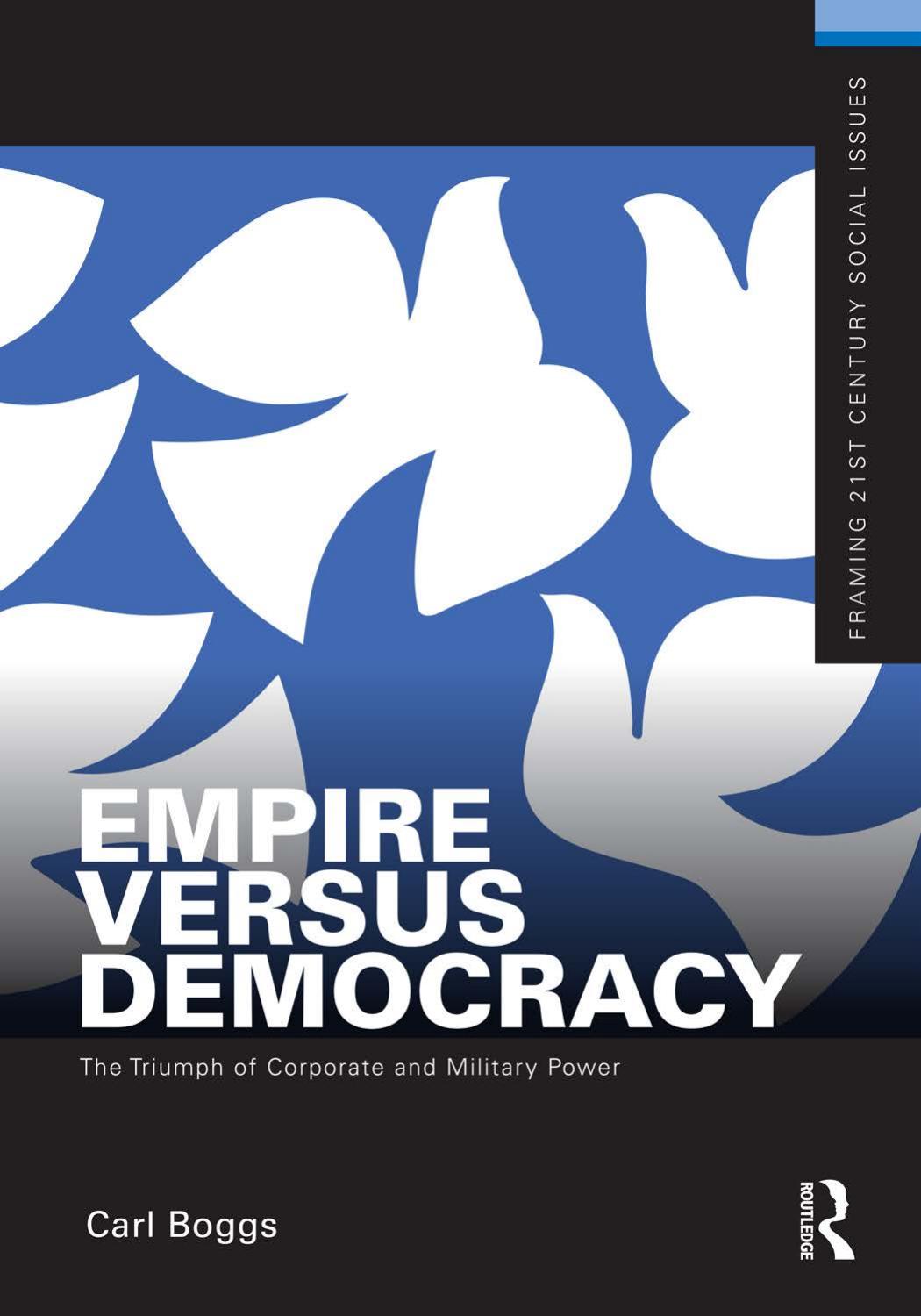 Empire Versus Democracy: The Triumph of Corporate and Military Power by Carl Boggs