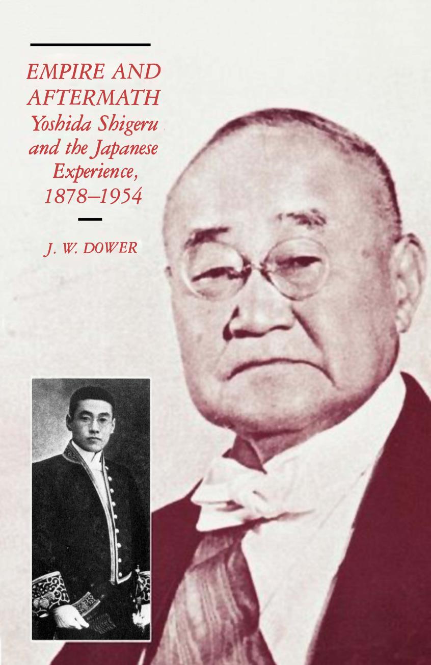 Empire and Aftermath: Yoshida Shigeru and the Japanese Experience, 1878-1954 (Harvard East Asian Monographs) by John W. Dower