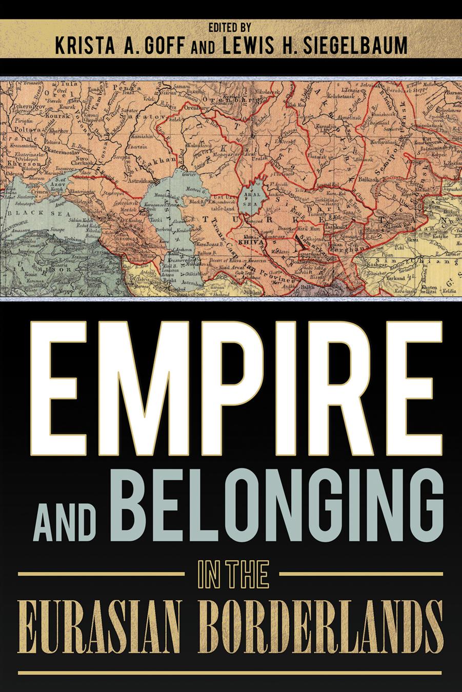 Empire and Belonging in the Eurasian Borderlands by edited by Krista A. Goff & Lewis H. Siegelbaum