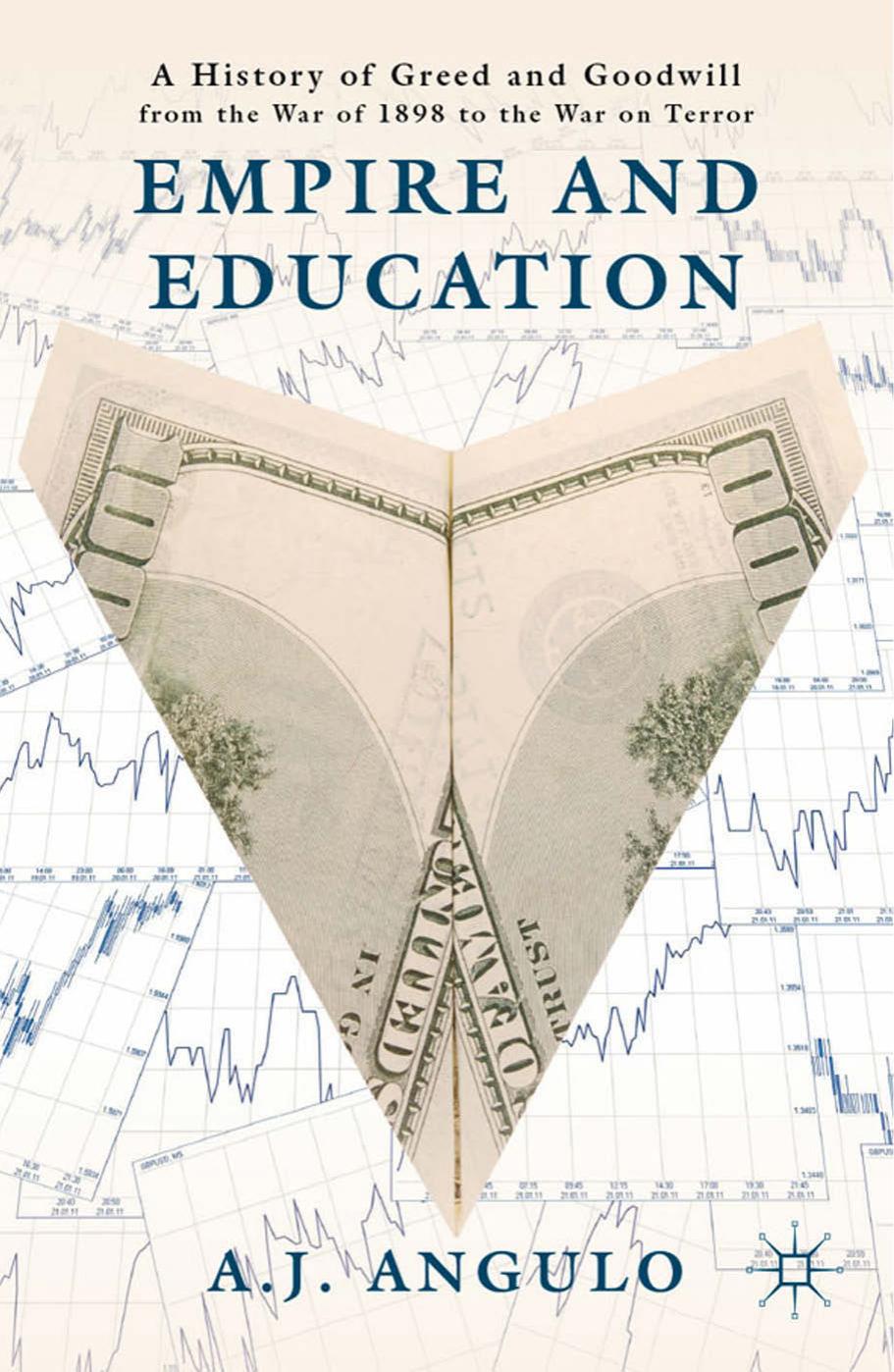 Empire and Education: A History of Greed and Goodwill from the War of 1898 to the War on Terror by A. J. Angulo (auth.)