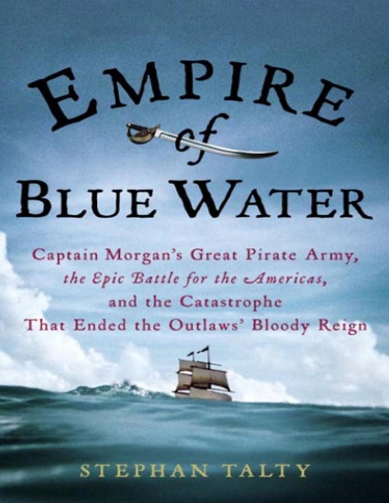 Empire of Blue Water: Captain Morgan's Great Pirate Army, the Epic Battle for the Americas, and the Catastrophe That Ended the Oulaws' Bloody Reign - PDFDrive.com by Stephan Talty