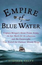 Empire of Blue Water: Captain Morgan's Great Pirate Army, the Epic Battle for the Americas, and the Catastrophe That Ended the Oulaws' Bloody Reign by Stephan Talty